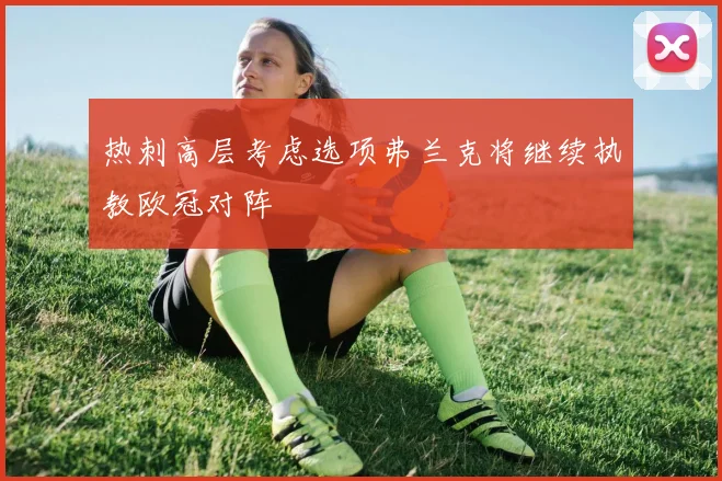 热刺高层考虑选项弗兰克将继续执教欧冠对阵