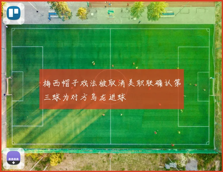 梅西帽子戏法被取消美职联确认第三球为对方乌龙进球